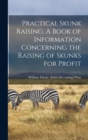 Image for Practical Skunk Raising. A Book of Information Concerning the Raising of Skunks for Profit