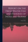 Image for Report on the Fresh Water Fish and Fisheries of India and Burma