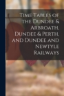 Image for Time Tables of the Dundee &amp; Arbroath, Dundee &amp; Perth, and Dundee and Newtyle Railways