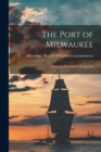 Image for The Port of Milwaukee : Historical--Descriptive--Prospective