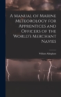 Image for A Manual of Marine Meteorology for Apprentices and Officers of the World&#39;s Merchant Navies