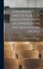 Image for Children&#39;s Play and its Place in Education, With an Appendix on the Montessori Metho