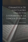 Image for Gramatica De Los Cuatro Dialectos Literarios De La Lengua Euskara