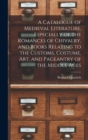 Image for A Catalogue of Medieval Literature, Especially of the Romances of Chivalry, and Books Relating to the Customs, Costume, art, and Pageantry of the Middle Ages