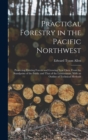 Image for Practical Forestry in the Pacific Northwest; Protecting Existing Forests and Growing new Ones, From the Standpoint of the Public and That of the Lumberman, With an Outline of Technical Methods