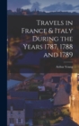 Image for Travels in France &amp; Italy During the Years 1787, 1788 and 1789