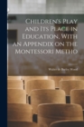 Image for Children&#39;s Play and its Place in Education, With an Appendix on the Montessori Metho
