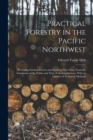 Image for Practical Forestry in the Pacific Northwest; Protecting Existing Forests and Growing new Ones, From the Standpoint of the Public and That of the Lumberman, With an Outline of Technical Methods