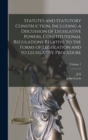 Image for Statutes and Statutory Construction, Including a Discussion of Legislative Powers, Constitutional Regulations Relative to the Forms of Legislation and to Legislative Procedure; Volume 1