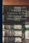 Image for Heraldry, English and Foreign. With a Dictionary of Heraldic Terms
