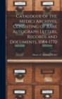 Image for Catalogue of the Medici Archives, Consisting of Rare Autograph Letters, Records and Documents, 1084-1770