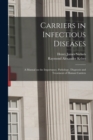 Image for Carriers in Infectious Diseases; a Manual on the Importance, Pathology, Diagnosis and Treatment of Human Carriers