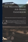 Image for The Westinghouse Air-brake Handbook; a Convenient Reference Book for all Persons Interested in the Construction, Installation, Operation, Care, Maintenance, or Repair of the Westinghouse Air-brake Sys
