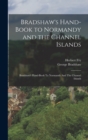 Image for Bradshaw&#39;s Hand-Book to Normandy and the Channel Islands : Bradshaw&#39;s Hand-book To Normandy And The Channel Islands