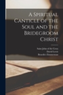 Image for A Spiritual Canticle of the Soul and the Bridegroom Christ