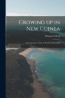 Image for Growing up in New Guinea; a Comparative Study of Primitive Education
