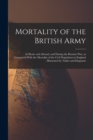 Image for Mortality of the British Army : At Home and Abroad, and During the Russian war, as Compared With the Mortality of the Civil Population in England; Illustrated by Tables and Diagrams