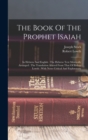 Image for The Book Of The Prophet Isaiah : In Hebrew And English: The Hebrew Text Metrically Arranged: The Translation Altered From That Of Bishop Lowth: With Notes Critical And Explanatory