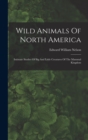 Image for Wild Animals Of North America : Intimate Studies Of Big And Little Creatures Of The Mammal Kingdom