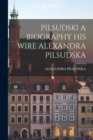 Image for Pilsudski a Biography His Wire Alexandra Pilsudska