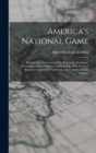 Image for America&#39;s National Game : Historic Facts Concerning The Beginning, Evolution, Development And Popularity Of Base Ball, With Personal Reminiscences Of Its Vicissitudes, Its Victories And Its Votaries