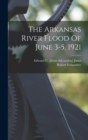 Image for The Arkansas River Flood Of June 3-5, 1921