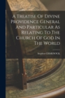 Image for A Treatise Of Divine Providence General And Particular As Relating To The Church Of God In The World