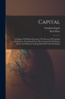 Image for Capital; A Critique Of Political Economy; The Process Of Capitalist Production. [translated From The German Ed. By Samuel Moore And Edward Aveling] Edited By Frederick Engels