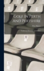 Image for Golf In Perth And Pertshire : Traditional, Historical, And Modern