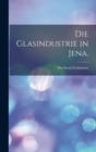 Image for Die Glasindustrie in Jena.
