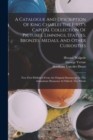 Image for A Catalogue And Description Of King Charles The First&#39;s Capital Collection Of Pictures, Limnings, Statues, Bronzes, Medals, And Other Curiosities
