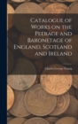 Image for Catalogue of Works on the Peerage and Baronetage of England, Scotland and Ireland
