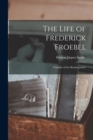 Image for The Life of Frederick Froebel : Founder of the Kindergarden