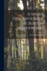 Image for A Short Description of the Boston Waterworks