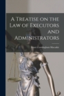 Image for A Treatise on the Law of Executors and Administrators