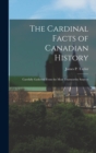Image for The Cardinal Facts of Canadian History : Carefully Gathered From the Most Trustworthy Sources