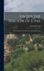 Image for Under the Shadow of Etna : Sicilian Stories From the Italian of Giovanni Verga
