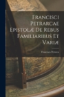 Image for Francisci Petrarcae Epistolæ de Rebus Familiaribus et Variæ