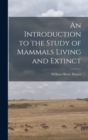 Image for An Introduction to the Study of Mammals Living and Extinct