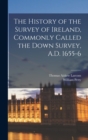 Image for The History of the Survey of Ireland, Commonly Called the Down Survey, A.D. 1655-6