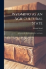 Image for Wyoming as an Agricultural State; Address on the Reclamationof the Arid Lands