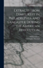 Image for Extracts From Diary, Kept in Philadelphia and Lancaster During the American Revolution