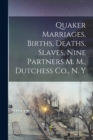 Image for Quaker Marriages, Births, Deaths, Slaves, Nine Partners M. M., Dutchess Co., N. Y
