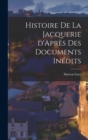 Image for Histoire de la Jacquerie d&#39;Apres des Documents Inedits