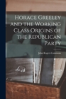Image for Horace Greeley and the Working Class Origins of the Republican Party