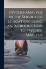 Image for Psycho-analysis in the Service of Education, Being an Introduction to Psycho-analysis