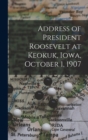 Image for Address of President Roosevelt at Keokuk, Iowa, October 1, 1907