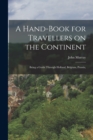 Image for A Hand-book for Travellers on the Continent : Being a Guide Through Holland, Belgium, Prussia,
