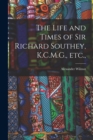 Image for The Life and Times of Sir Richard Southey, K.C.M.G., etc.,