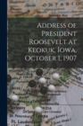 Image for Address of President Roosevelt at Keokuk, Iowa, October 1, 1907